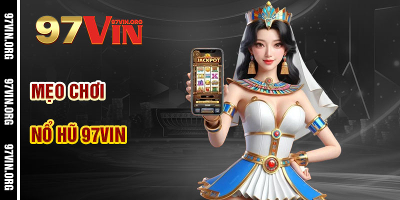 Mẹo Chơi Nổ Hũ 97vin Hiệu Quả