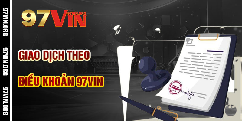 Quy Trình Tham Gia và Giao Dịch Theo Điều Khoản 97vin