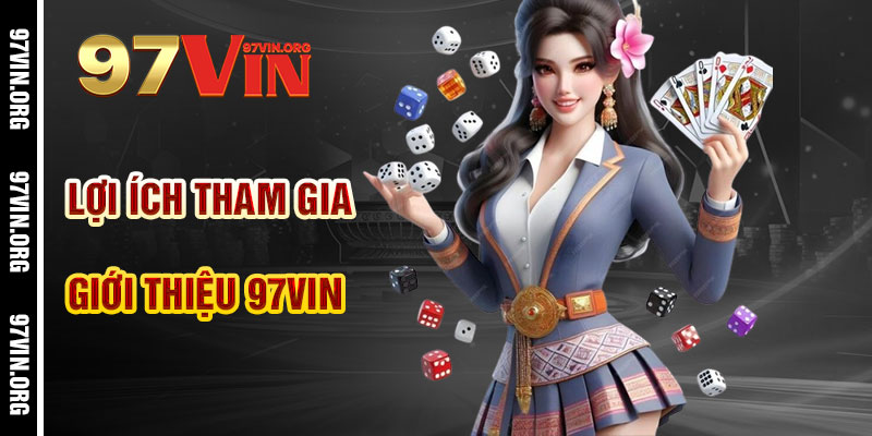 Lợi Ích Khi Tham Gia Giới thiệu 97vin