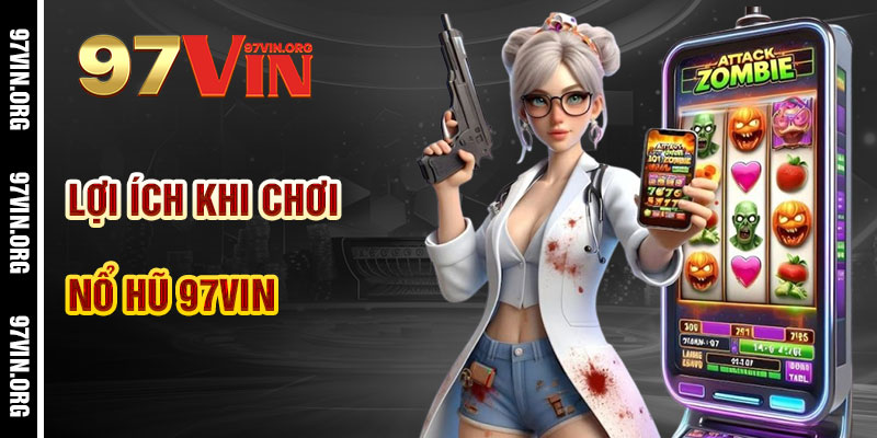 Lợi Ích Khi Chơi Nổ Hũ 97vin